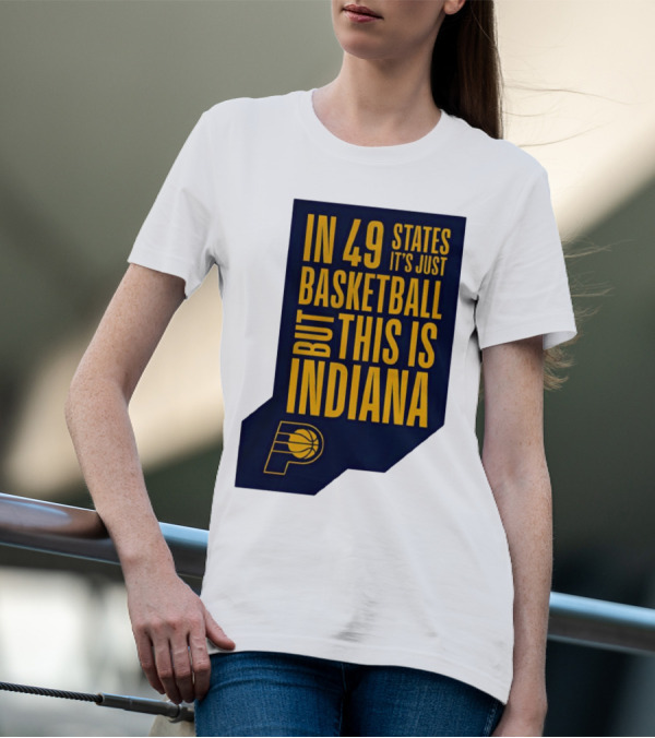 Indiana Pacers In 49 States It's Just Basketball But This Is Indiana T-Shirt