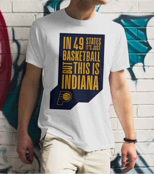 Indiana Pacers In 49 States It's Just Basketball But This Is Indiana T-Shirt