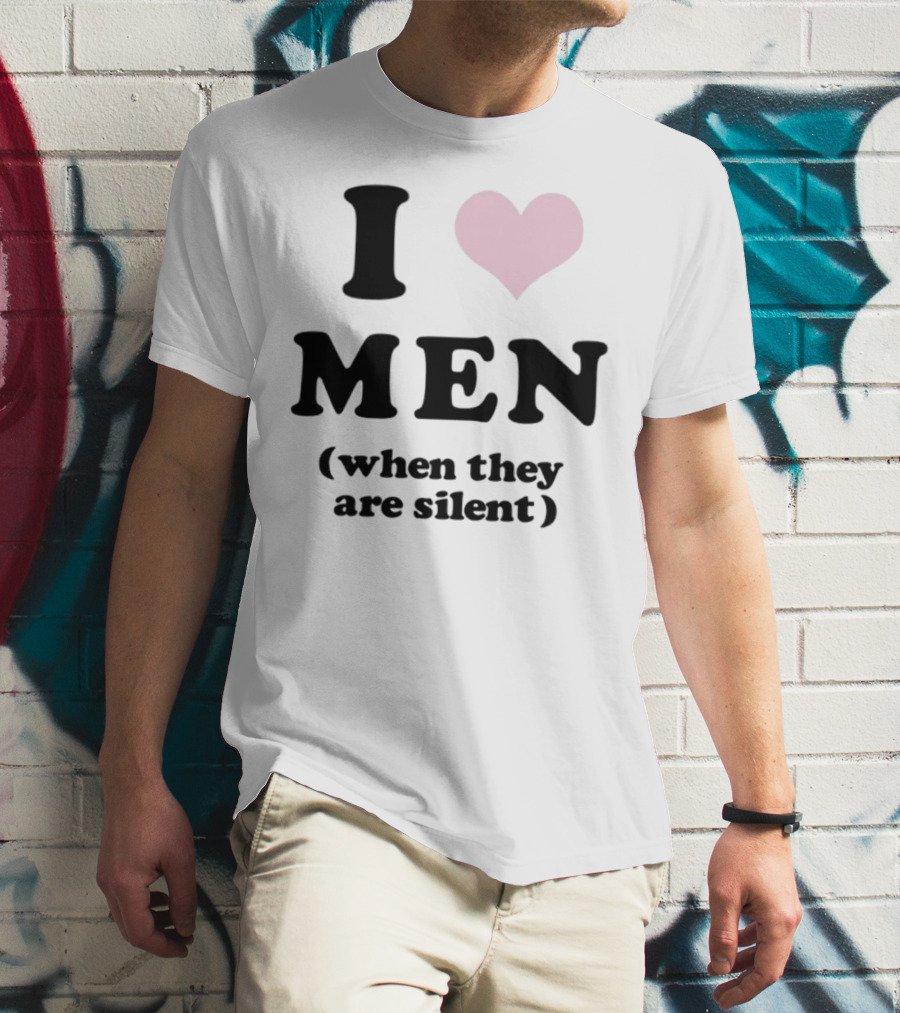 I Love Men (When They Are Silent) T-Shirt