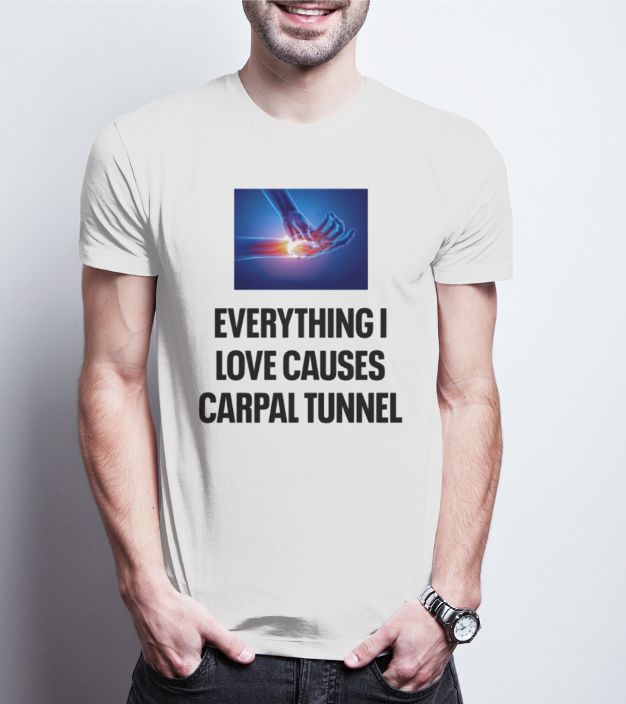 Everything I Love Causes Carpal Tunnel Illuminated X-Ray Hand T-Shirt