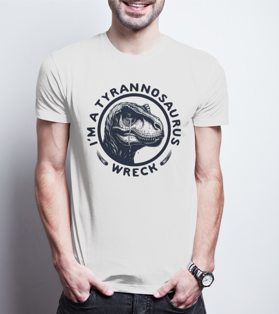 I'm A Tyrannosaurus Wreck Circle Cry T-Shirt