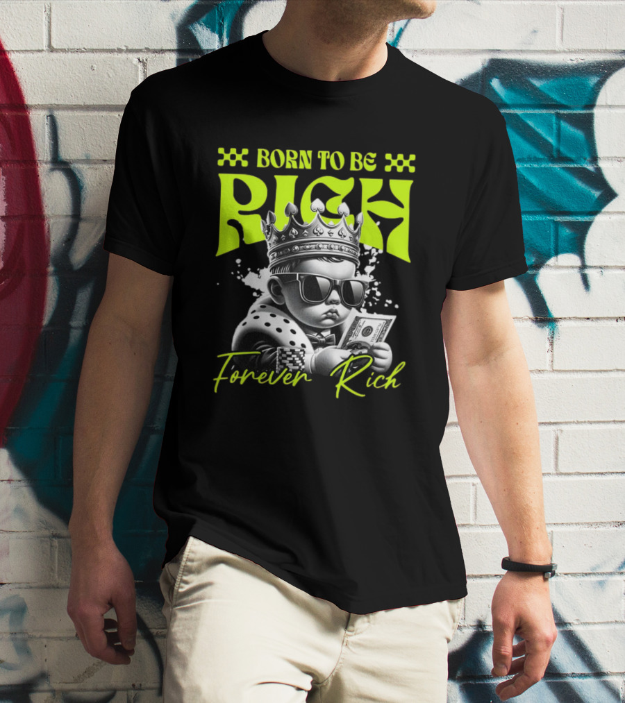 Born To Be Rich Forever Rich Baby With Crown And Sunglasses Holding Money T-Shirt