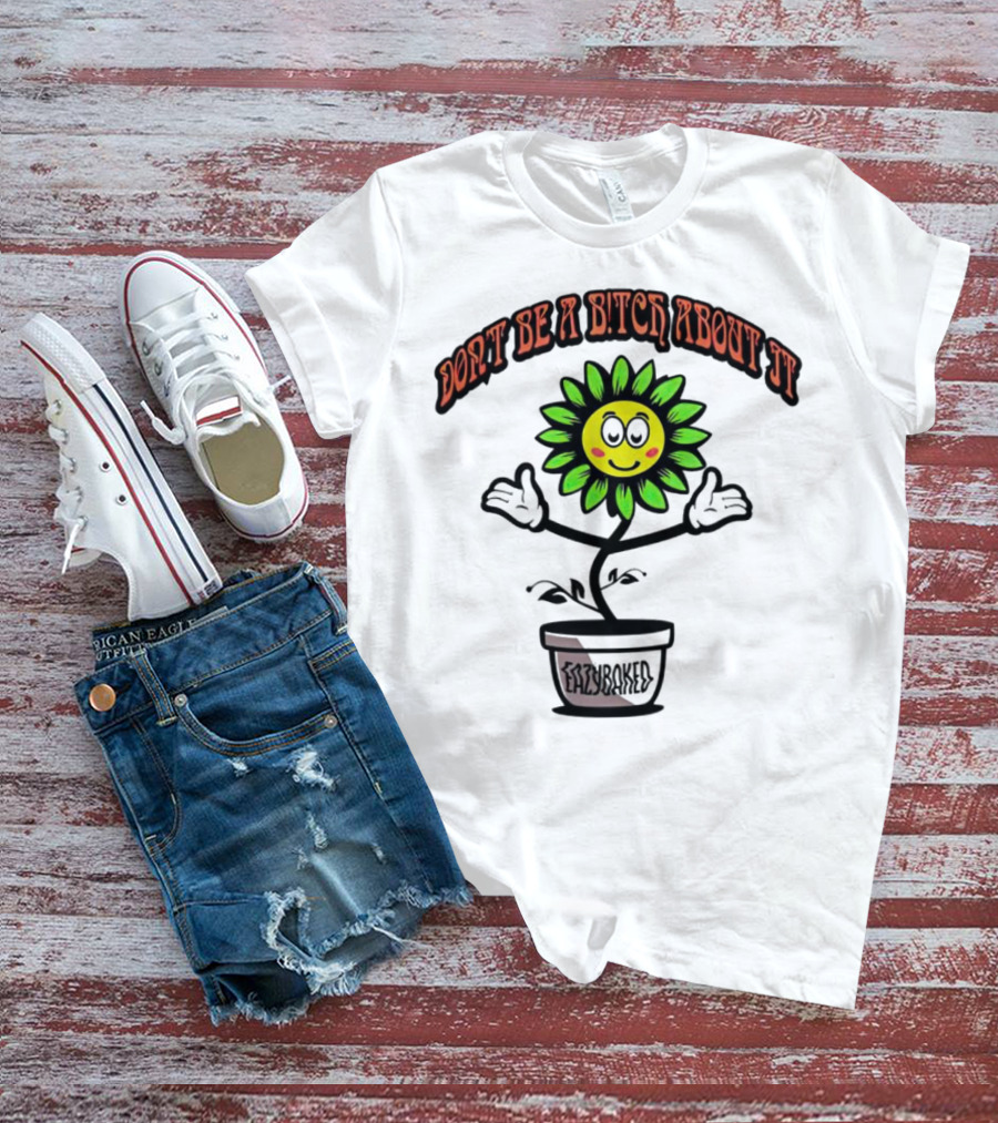 Don't Be A Bitch About It Smiling Sunflower Eazybaked Pot Plant T-Shirt