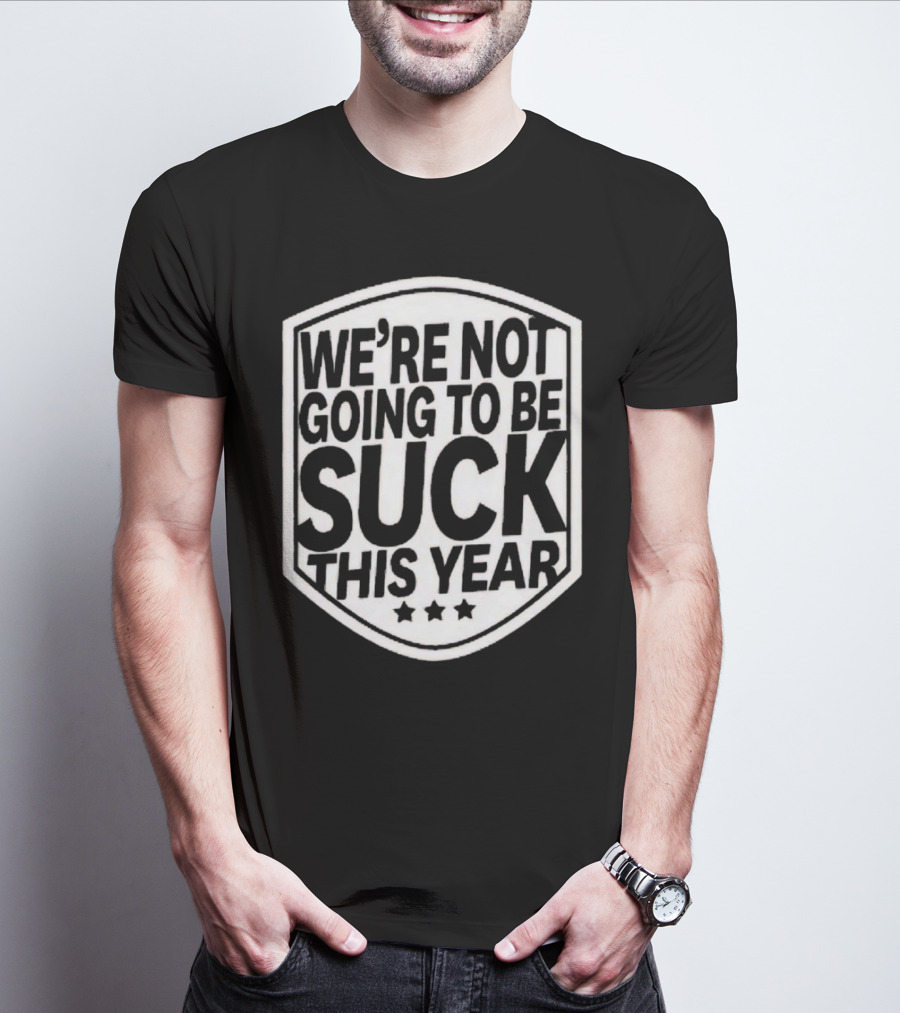 We’re Not Going To Be Suck This Year Sports Motivational Shield With Stars T-Shirt