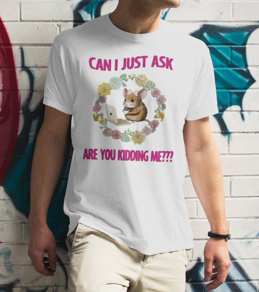 Can I Just Ask Are You Kidding Me Rat With Laptop And Floral Wreath T-Shirt