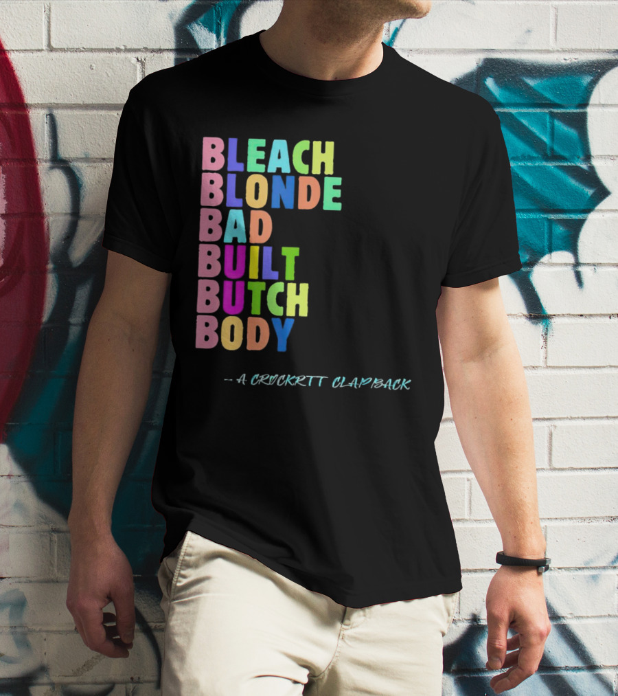 Bleach Blonde Bad Built Butch Body Colorful - A Crockritt Clapback T-Shirt