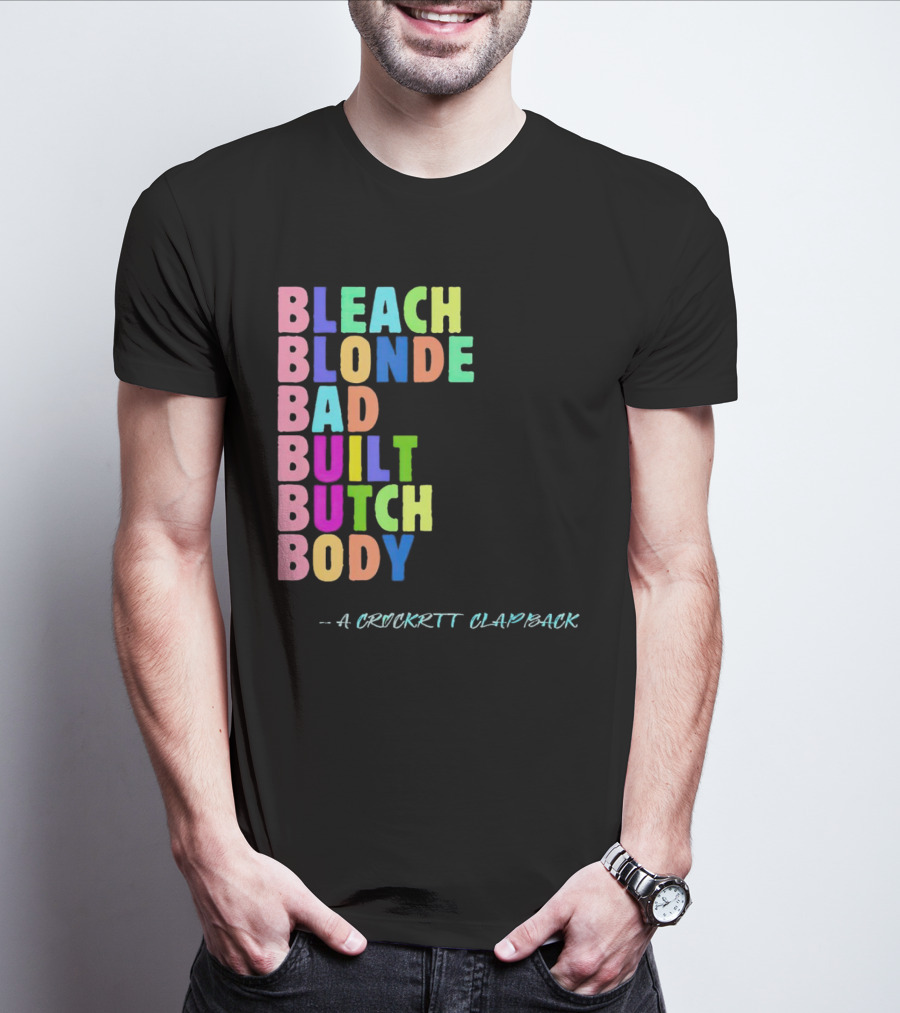 Bleach Blonde Bad Built Butch Body Colorful - A Crockritt Clapback T-Shirt