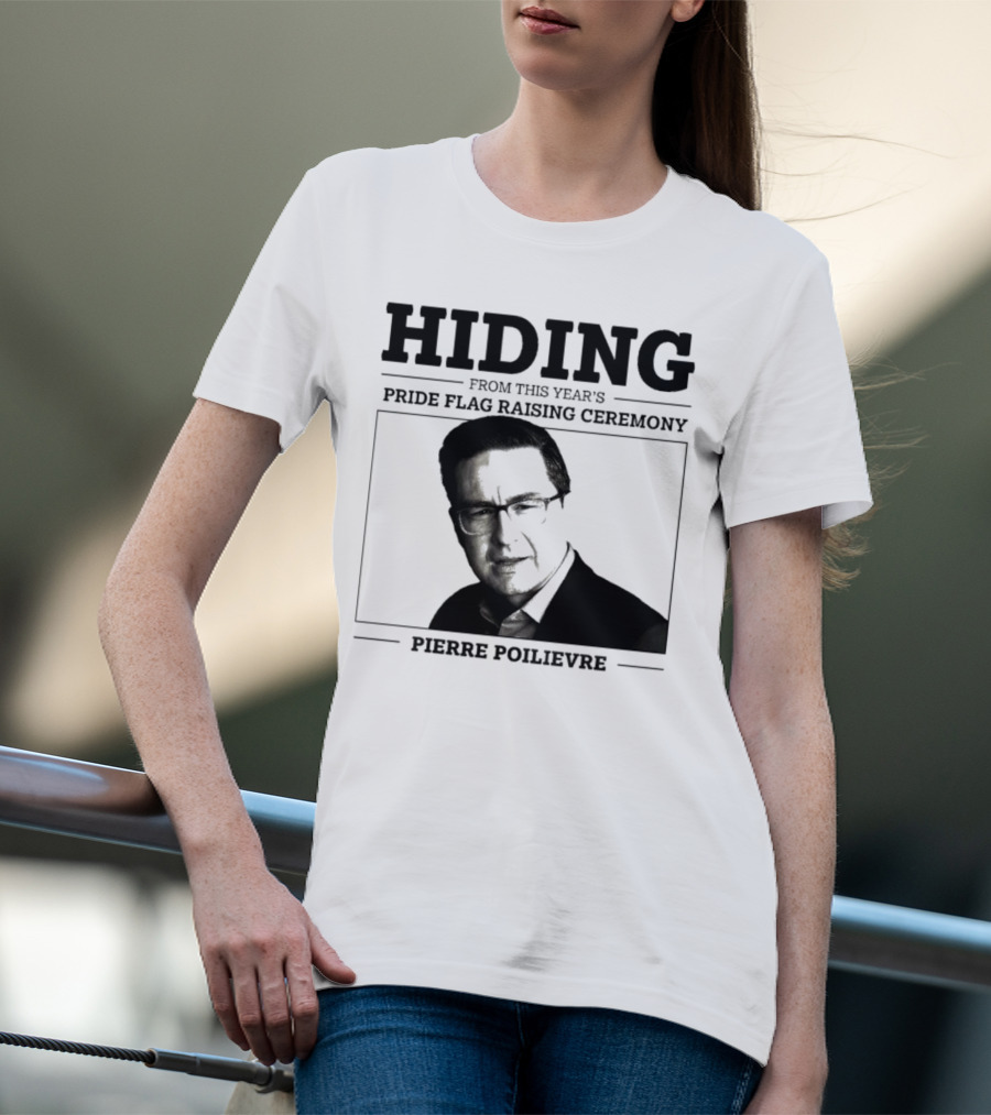 Hiding From This Year’s Pride Flag Raising Ceremony Pierre Poilievre T-Shirt