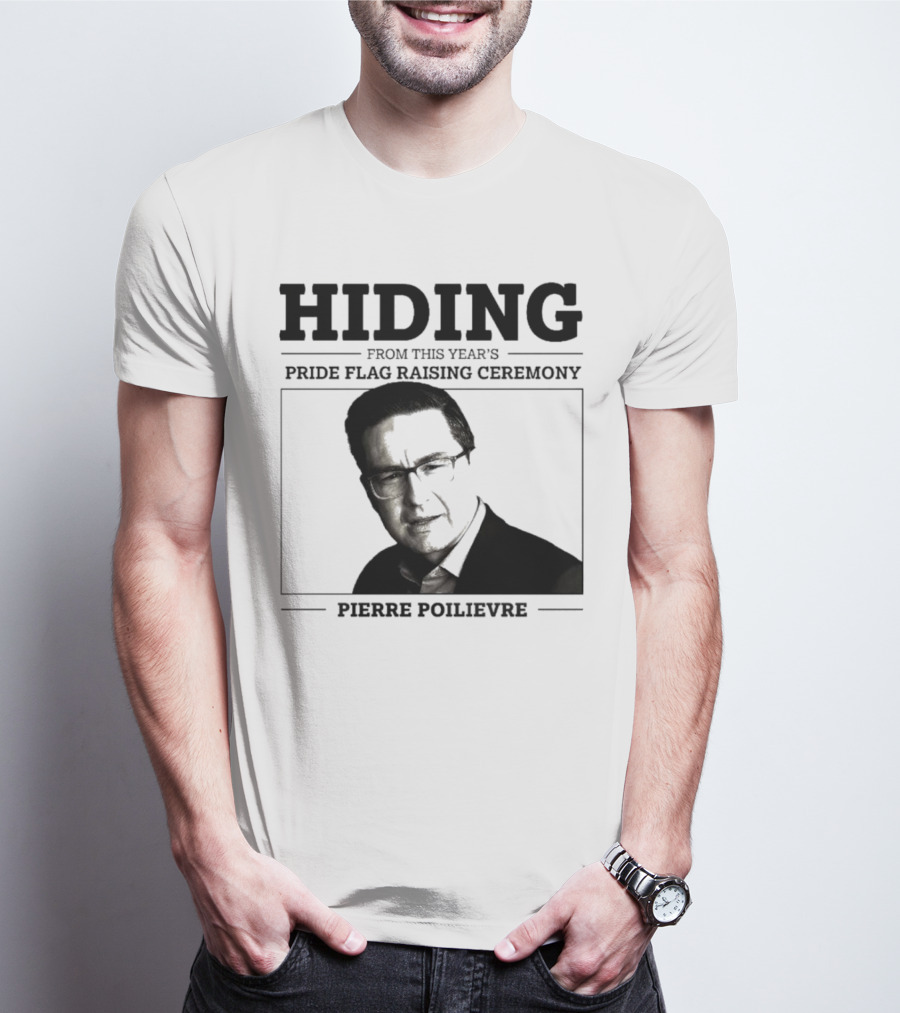 Hiding From This Year’s Pride Flag Raising Ceremony Pierre Poilievre T-Shirt