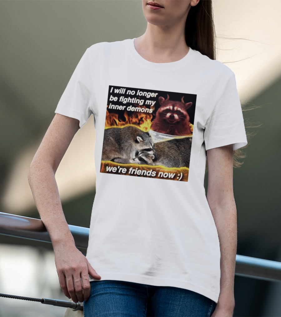 I Will No Longer Be Fighting My Inner Demons Raccoon Fire We're Friends Now T-Shirt