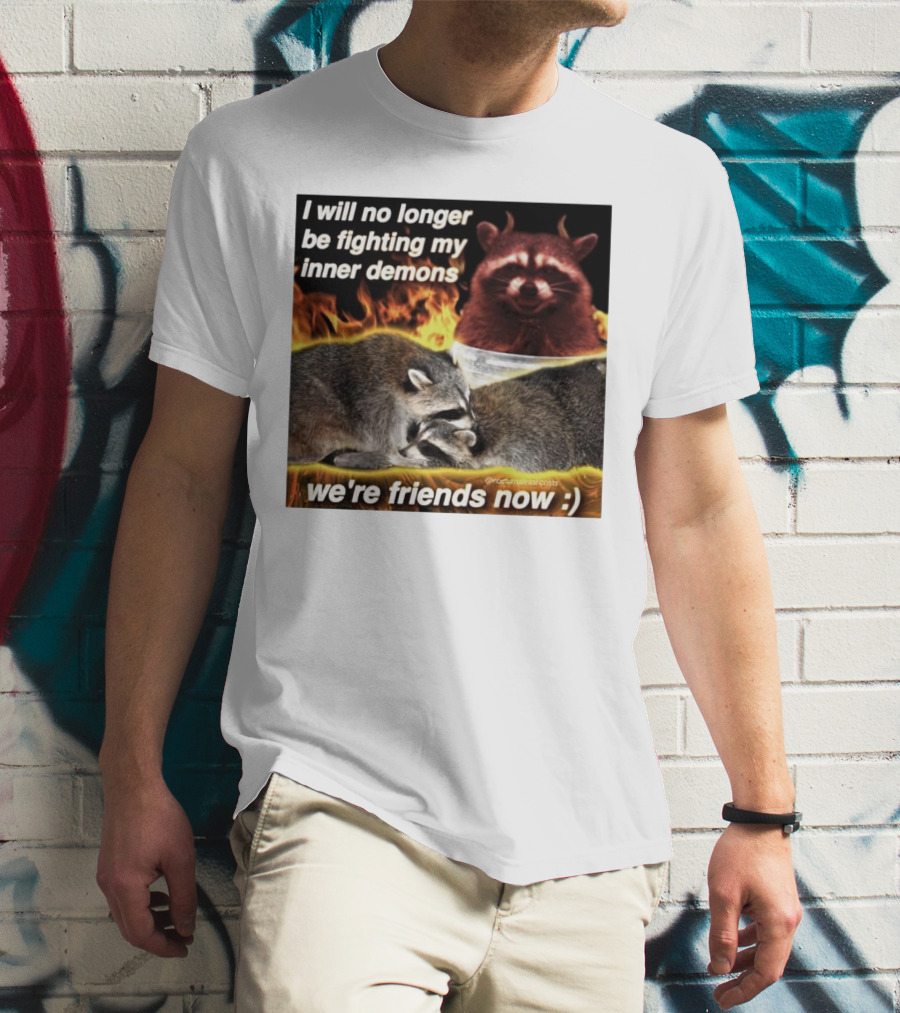 I Will No Longer Be Fighting My Inner Demons Raccoon Fire We're Friends Now T-Shirt