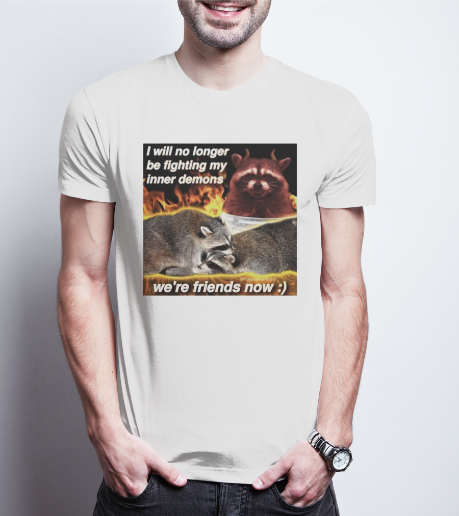 I Will No Longer Be Fighting My Inner Demons Raccoon Fire We're Friends Now T-Shirt