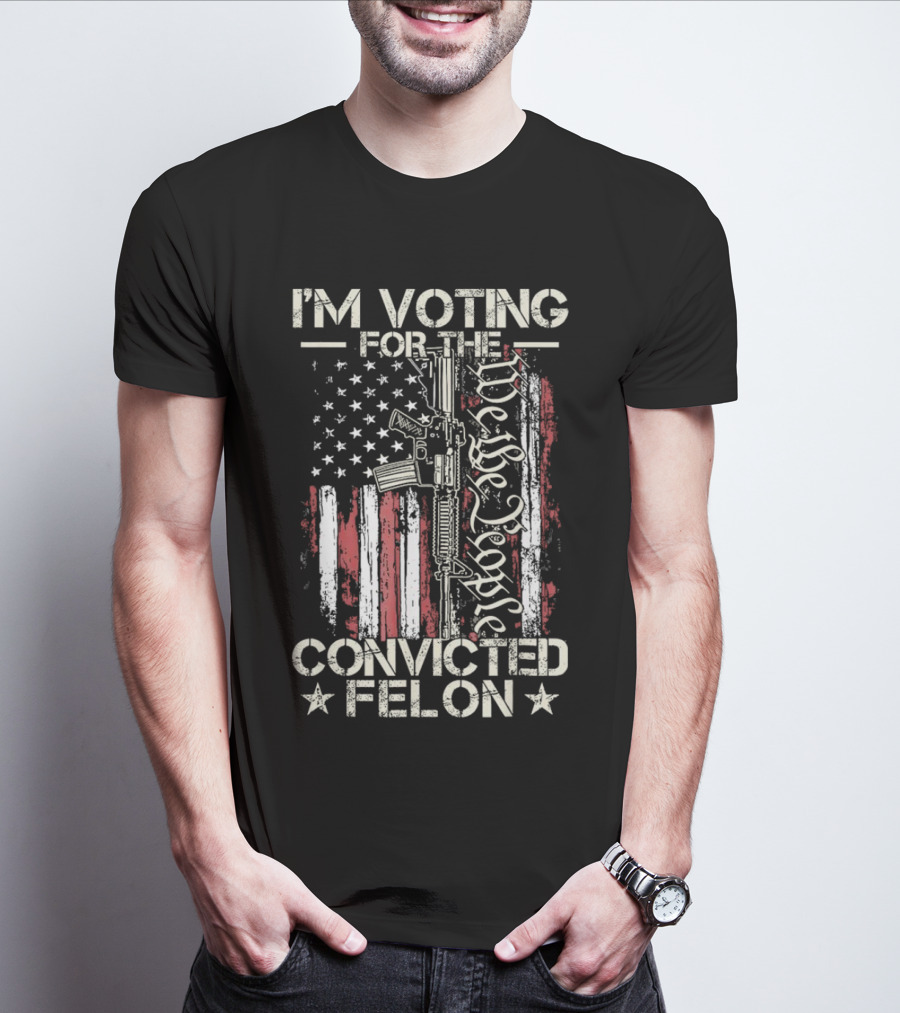 I'm Voting For The Convicted Felon We The People Gun Flag T-Shirt