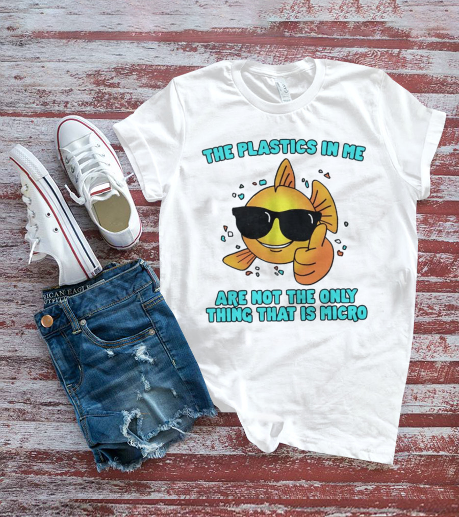 The Plastics In Me Are Not The Only Thing That Is Micro Fish Wearing Sunglasses Giving Thumbs Up T-Shirt