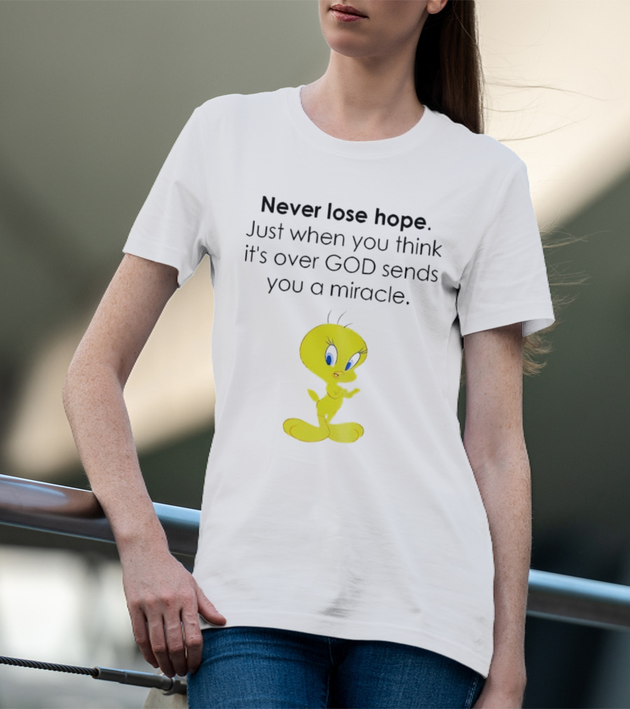 Never Lose Hope Just When You Think It's Over God Sends You A Miracle Tweety T-Shirt