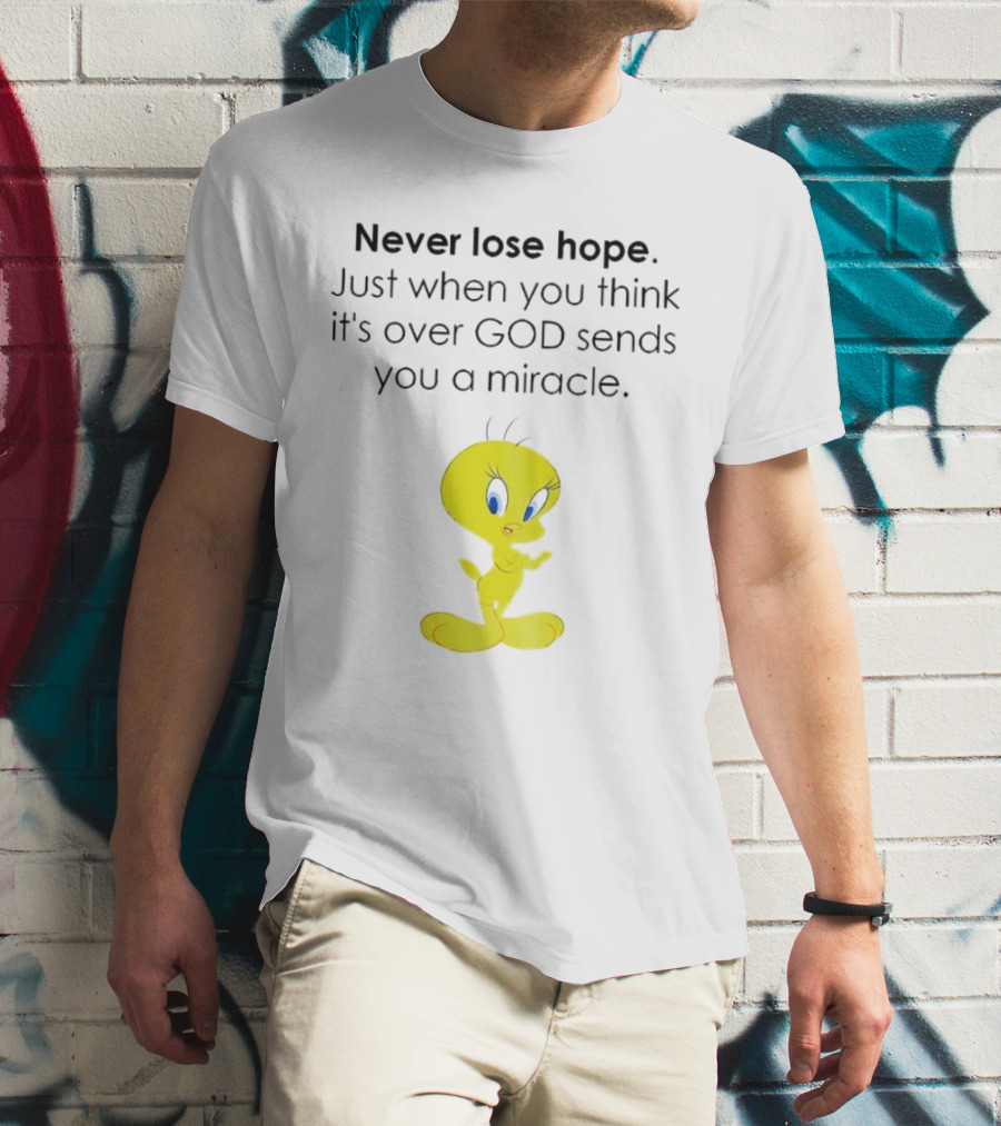 Never Lose Hope Just When You Think It's Over God Sends You A Miracle Tweety T-Shirt