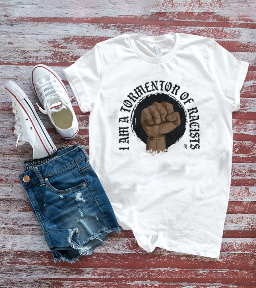 I Am A Tormentor Of Racists Fist Symbol Empowerment T-Shirt