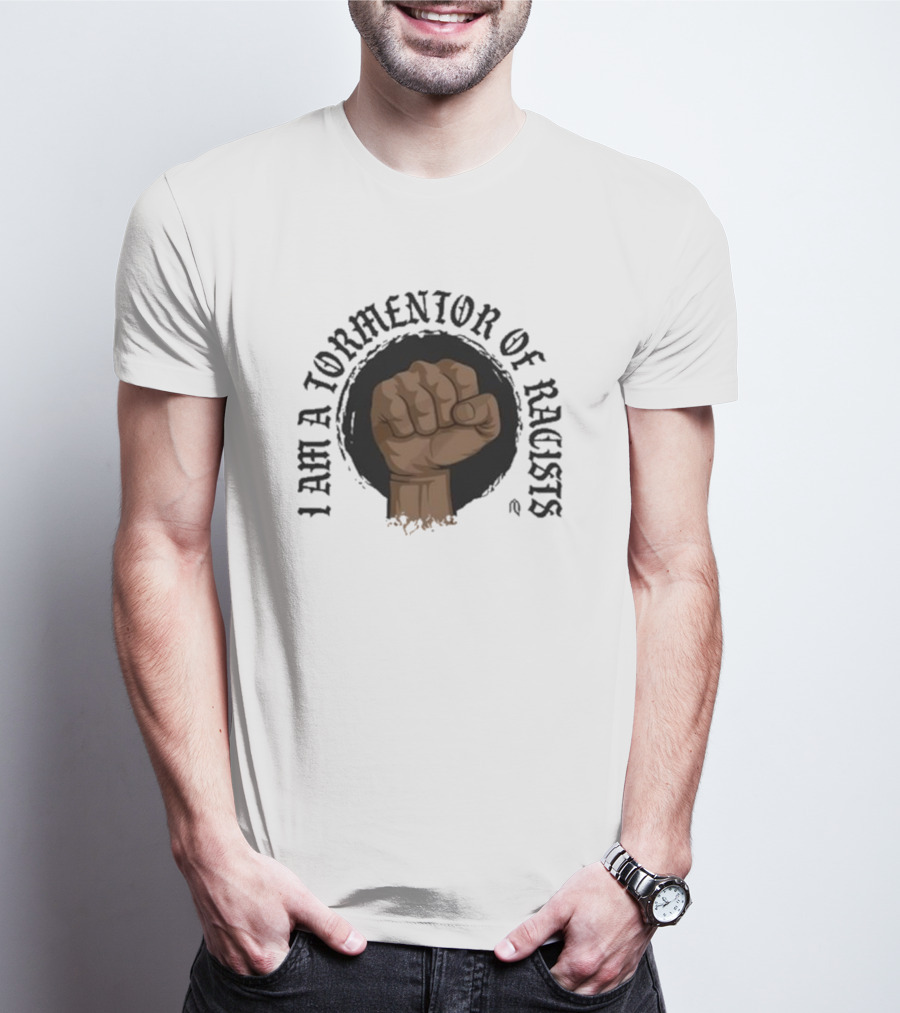 I Am A Tormentor Of Racists Fist Symbol Empowerment T-Shirt