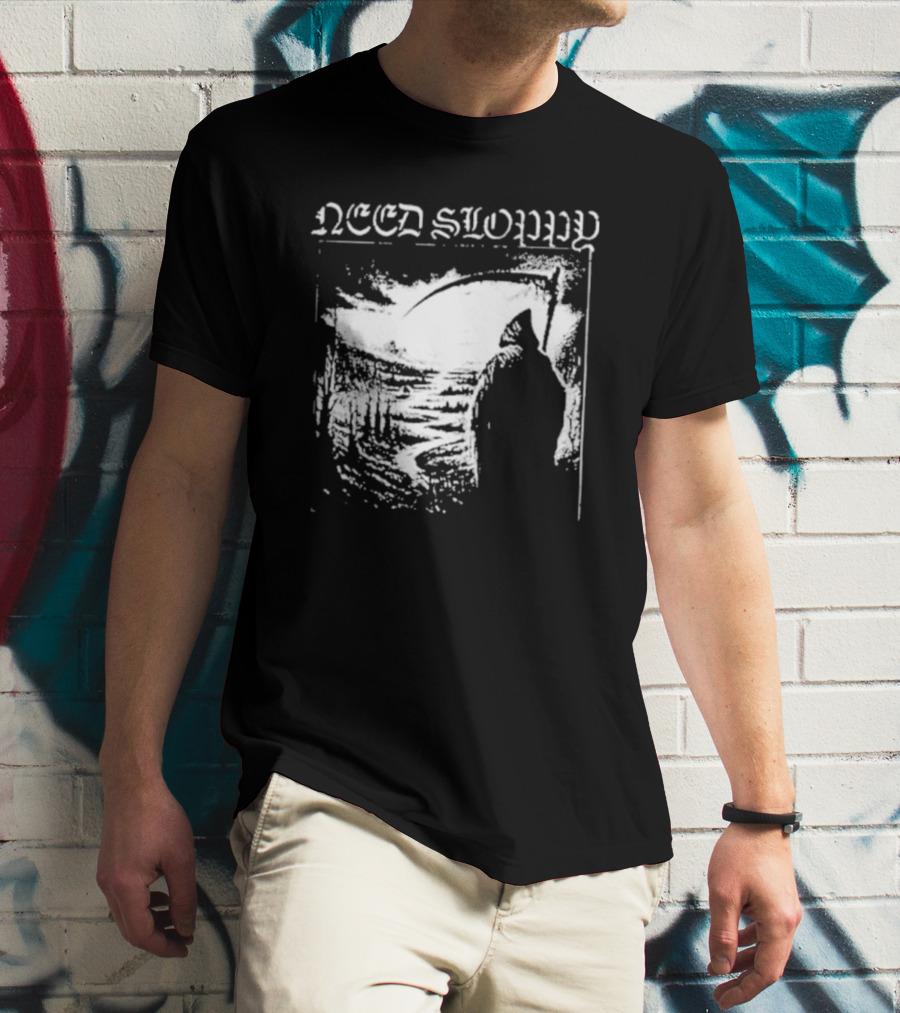 Need Sloppy Grim Reaper T-Shirt