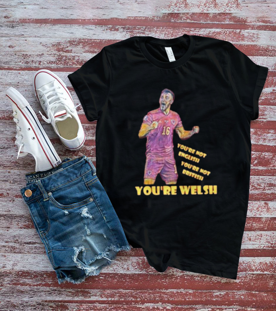 YOU'RE NOT ENGLISH YOU'RE NOT BRITISH YOU'RE WELSH Football Player 16 T-Shirt