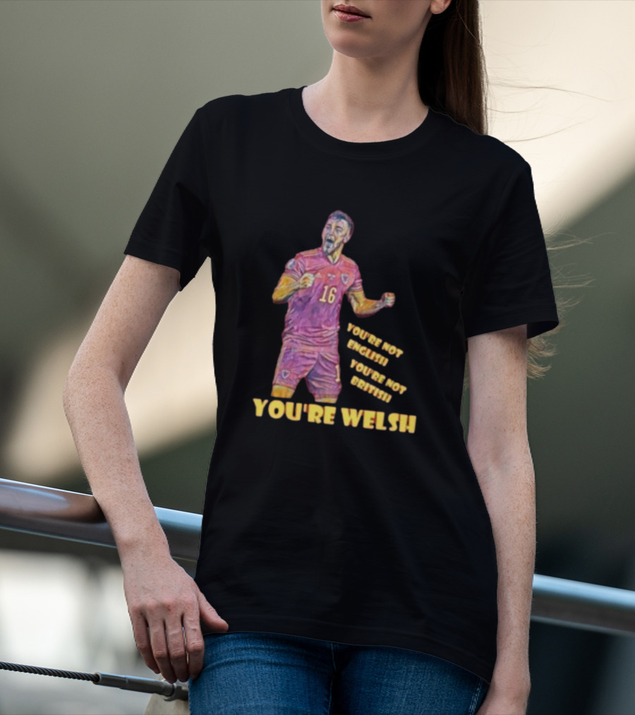 YOU'RE NOT ENGLISH YOU'RE NOT BRITISH YOU'RE WELSH Football Player 16 T-Shirt