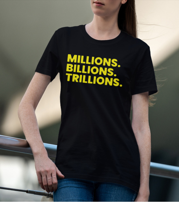Millions Billions Trillions Travis Malloy T-Shirt