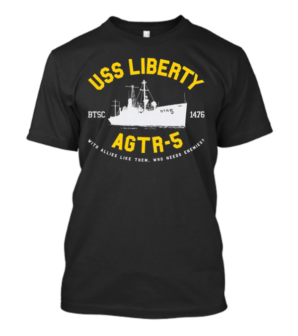 USS Liberty AGTR-5 BTSC 1476 With Allies Like Them Who Needs Enemies T-Shirt