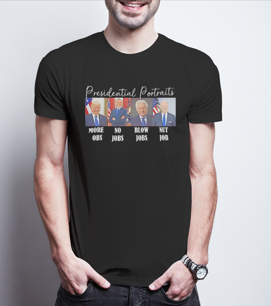 Presidential Portraits More Obs No Jobs Blow Jobs Nut Job T-Shirt