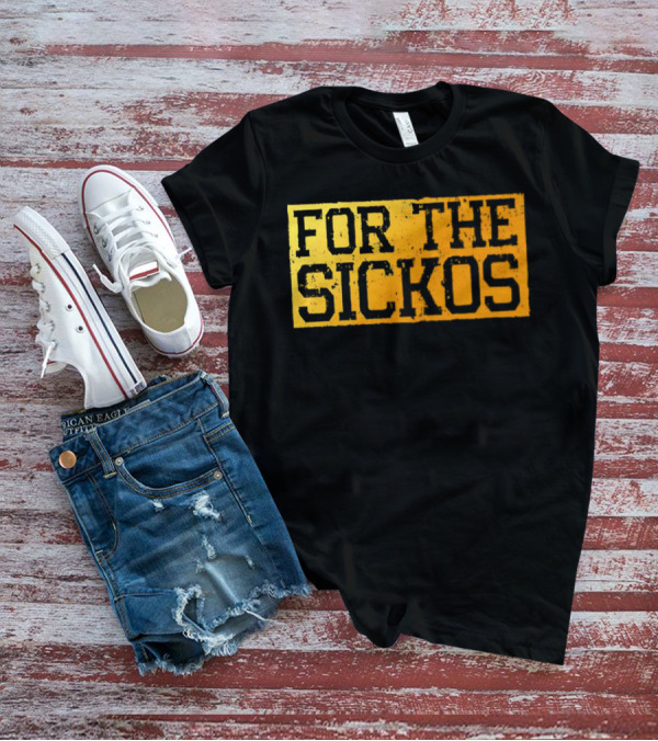 FOR THE SICKOS T-Shirt