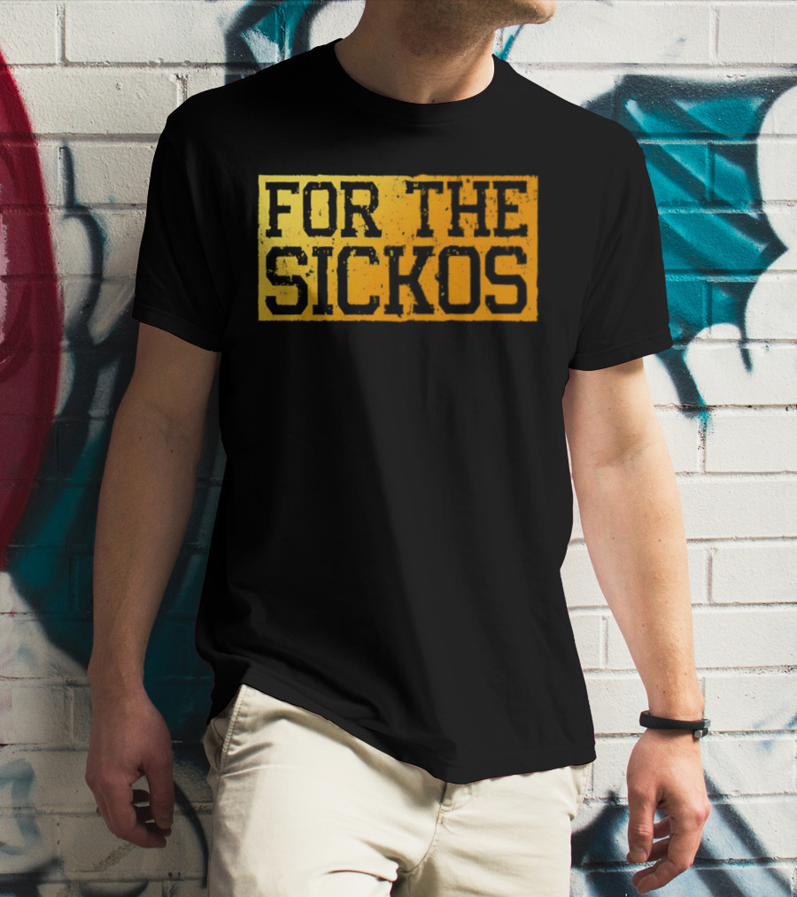 FOR THE SICKOS T-Shirt