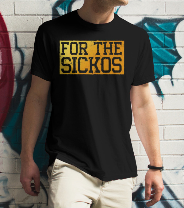 FOR THE SICKOS T-Shirt