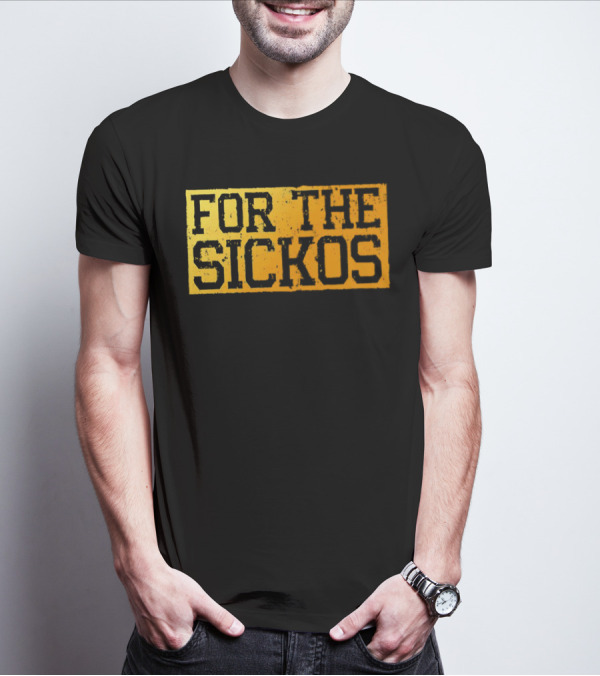FOR THE SICKOS T-Shirt