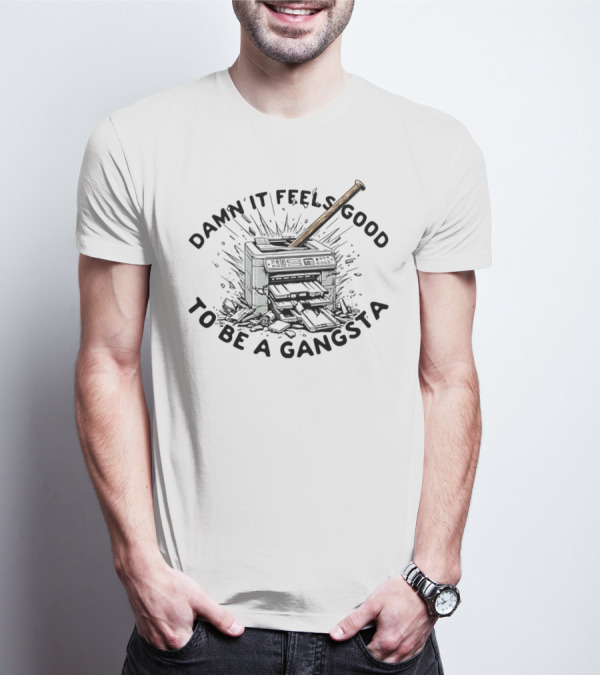 Damn It Feels Good To Be A Gangsta Printer Smash With Baseball Bat T-Shirt