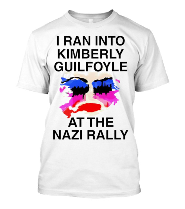 I Ran Into Kimberly Guilfoyle At The Nazi Rally T-Shirt