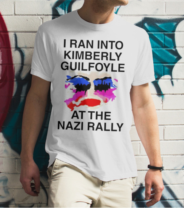 I Ran Into Kimberly Guilfoyle At The Nazi Rally T-Shirt
