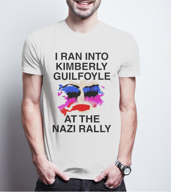 I Ran Into Kimberly Guilfoyle At The Nazi Rally T-Shirt