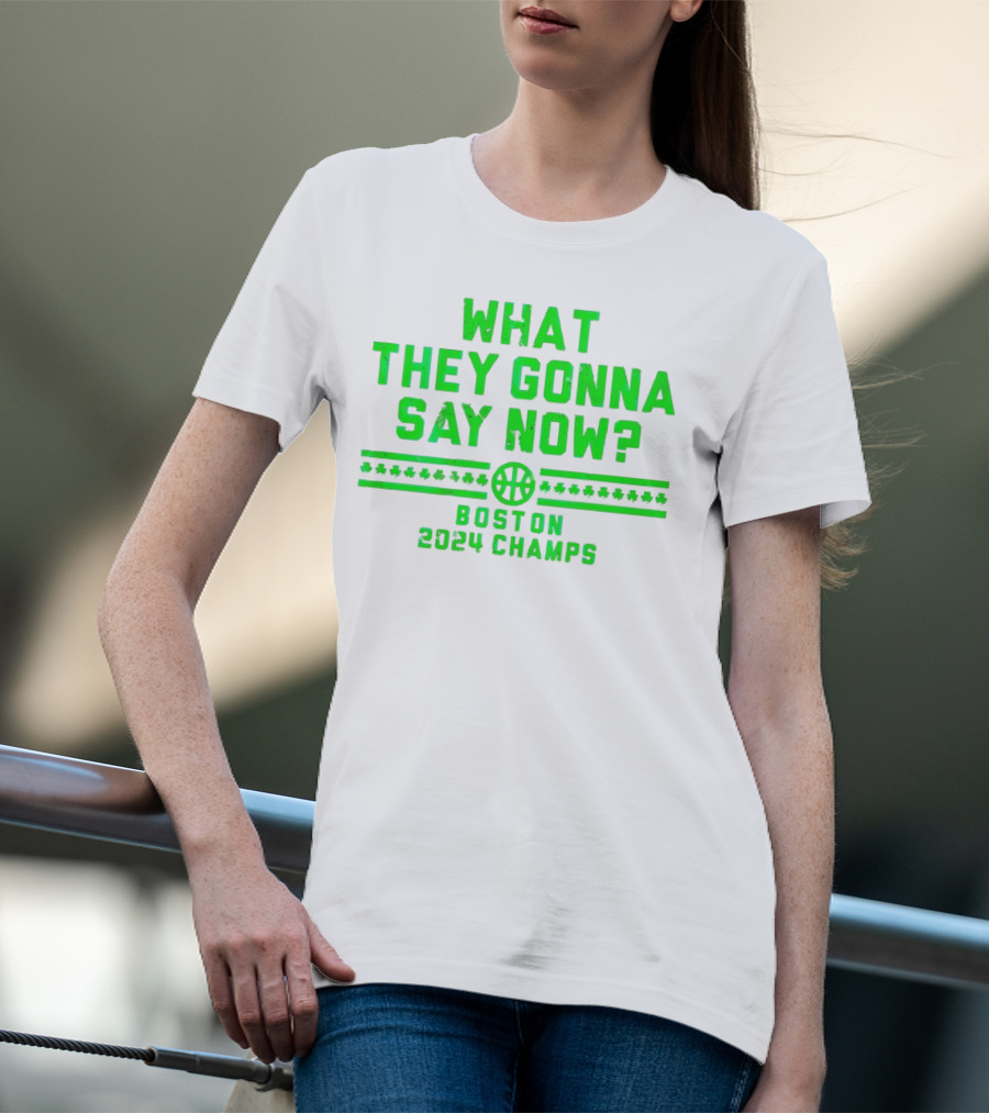 What They Gonna Say Now Boston 2024 Champs Basketball T-Shirt