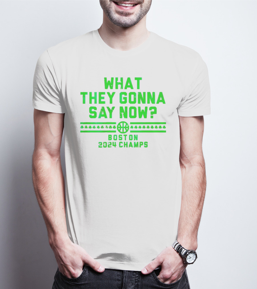 What They Gonna Say Now Boston 2024 Champs Basketball T-Shirt