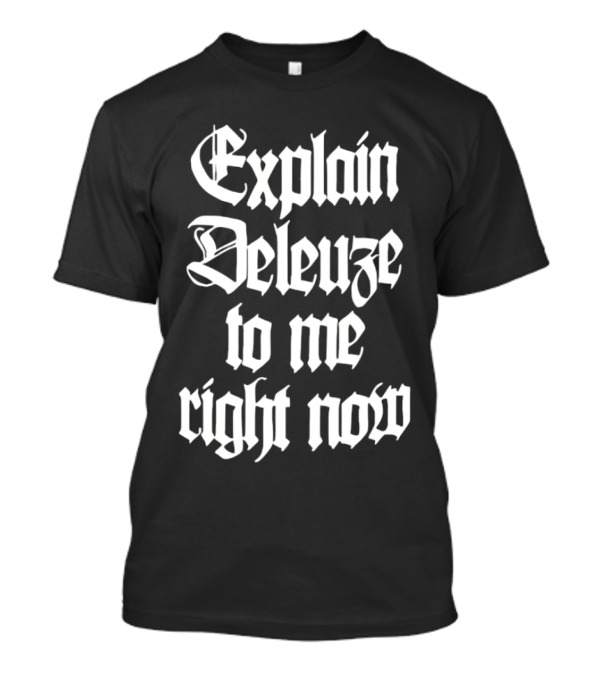 Explain Deleuze To Me Right Now Gothic Font T-Shirt