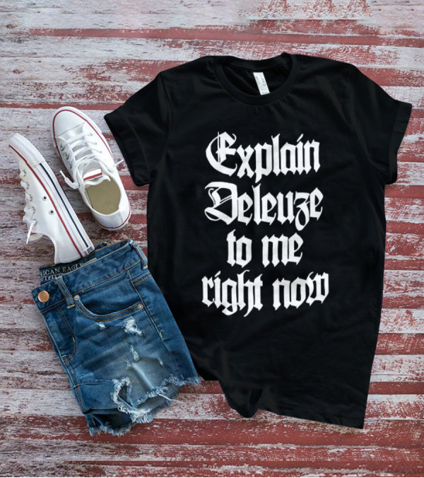 Explain Deleuze To Me Right Now Gothic Font T-Shirt