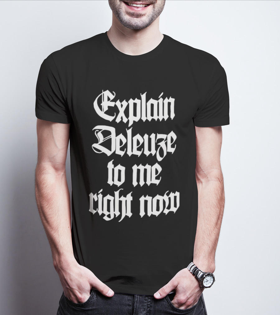 Explain Deleuze To Me Right Now Gothic Font T-Shirt
