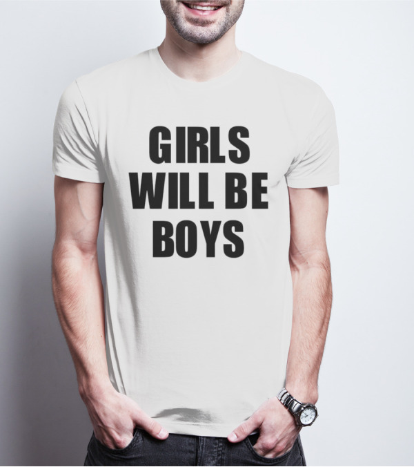 GIRLS WILL BE BOYS T-Shirt