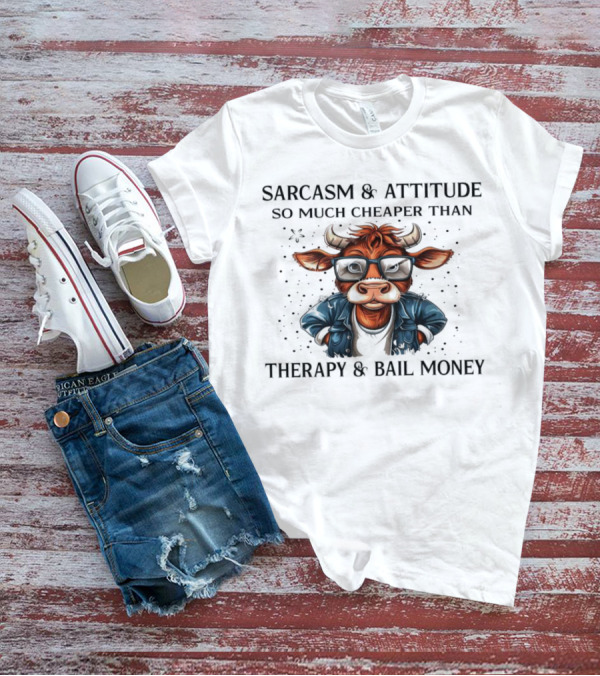 Sarcasm And Attitude Cow In Glasses Cheaper Than Therapy And Bail Money T-Shirt