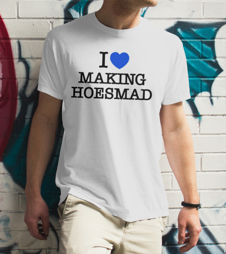 I Heart Making Hoesmad Bold Black Text With Blue Heart T-Shirt
