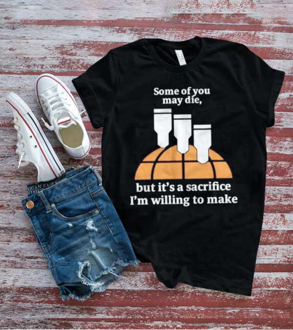 Some Of You May Die I'm Willing To Make Basketball Bombs T-Shirt