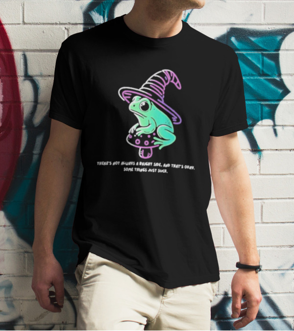 There's Not Always A Bright Side That's Okay Frog Witch Hat Magic Mushroom T-Shirt
