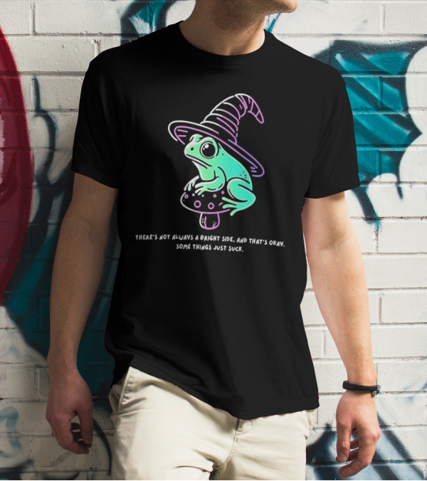 Frog Wizard On Mushroom With Witch Hat There's Not Always A Bright Side Some Things Just Suck T-Shirt