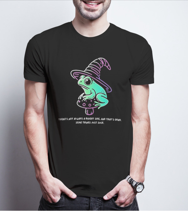 Frog Wizard On Mushroom With Witch Hat There's Not Always A Bright Side Some Things Just Suck T-Shirt