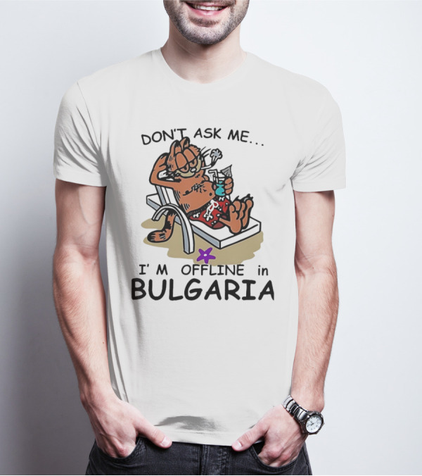Garfield Relaxing Don't Ask Me I'm Offline In Bulgaria Holiday Mood T-Shirt