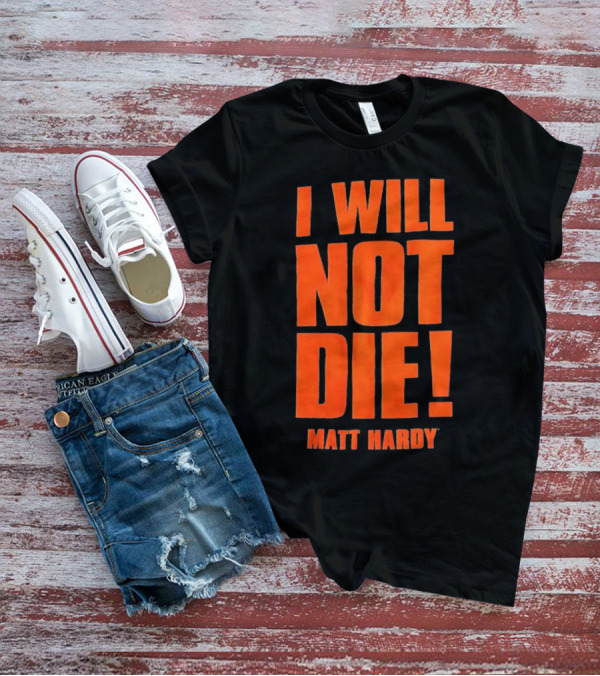 I Will Not Die Matt Hardy Wrestling T-Shirt